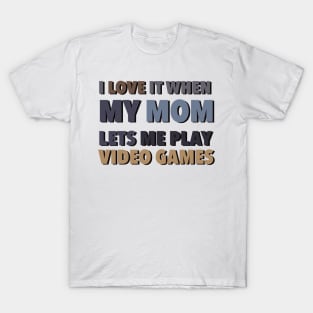 i love it when my mom lets me play video games T-Shirt